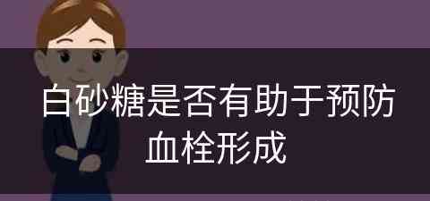 白砂糖是否有助于预防血栓形成